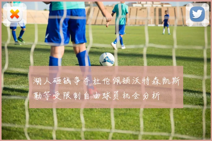 湖人砸钱争夺杜伦佩顿沃特森凯斯勒等受限制自由球员机会分析