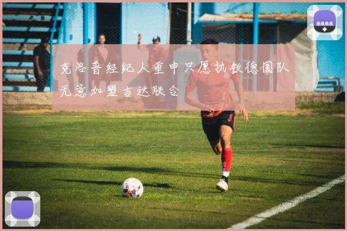 克洛普经纪人重申只愿执教德国队无意加盟吉达联合